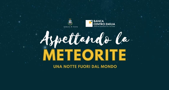 Banca Centro Emilia sponsorizza “ASPETTANDO LA METEORITE, UNA NOT